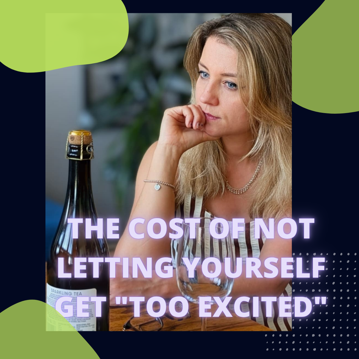 The celebration you haven't allowed yourself yet A woman looking at the sparkling tea bottle- representing the cost of holding back celebration and excitement before knowing the outcome